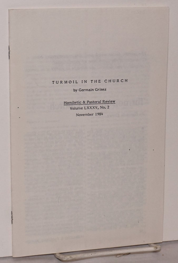 Cat.No: 222279 Turmoil in the Church; [offprint from] Homiletic & Pastoral Review, Volume LXXXV, No. 2, November 1984. Germain Grisez.