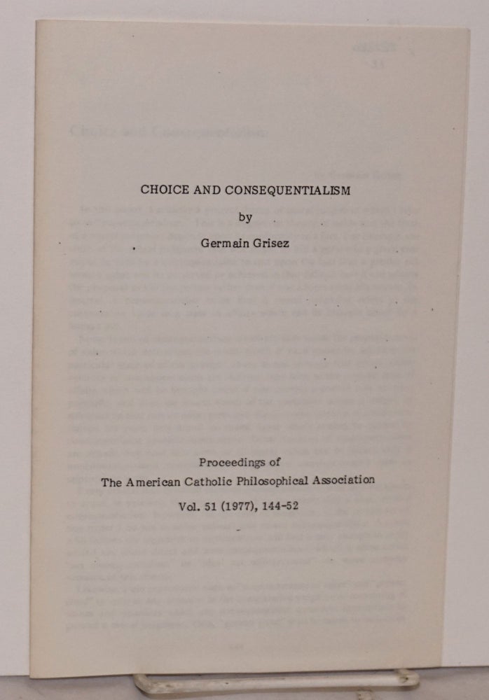 Cat.No: 222280 Choice and Consequentialism; [offprint from] Proceedings of The American Catholic Philosophical Association, Vol. 51. Germain Grisez.