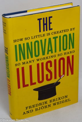 Cat.No: 222338 The innovation illusion; how so little is created by so many working so...