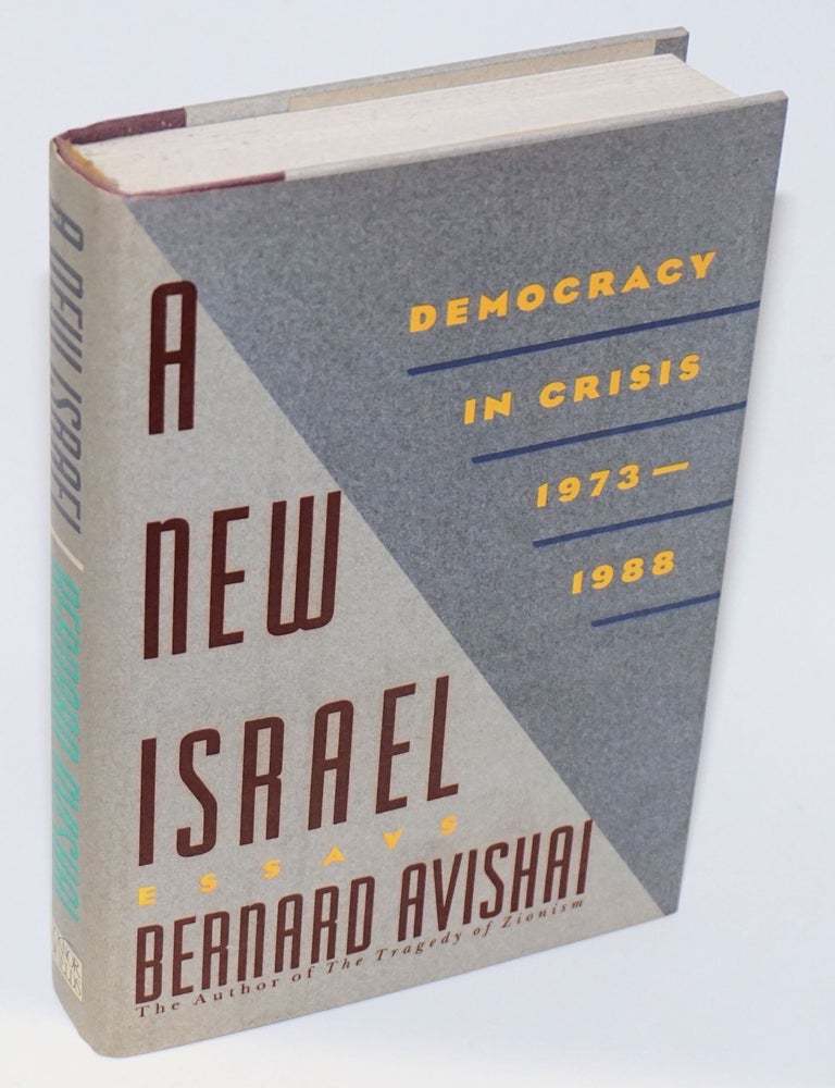 Cat.No: 222374 A New Israel: democracy in crisis 1973 - 1988; essays. Bernard Avishai.