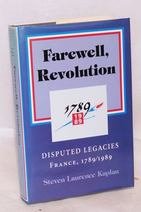 Cat.No: 222385 Farewell, Revolution: disputed legacies, France, 1789-1989. Steven...