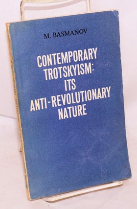 Cat.No: 222487 Contemporary Trotskyism: its anti-revolutionary nature. M. Basmanov