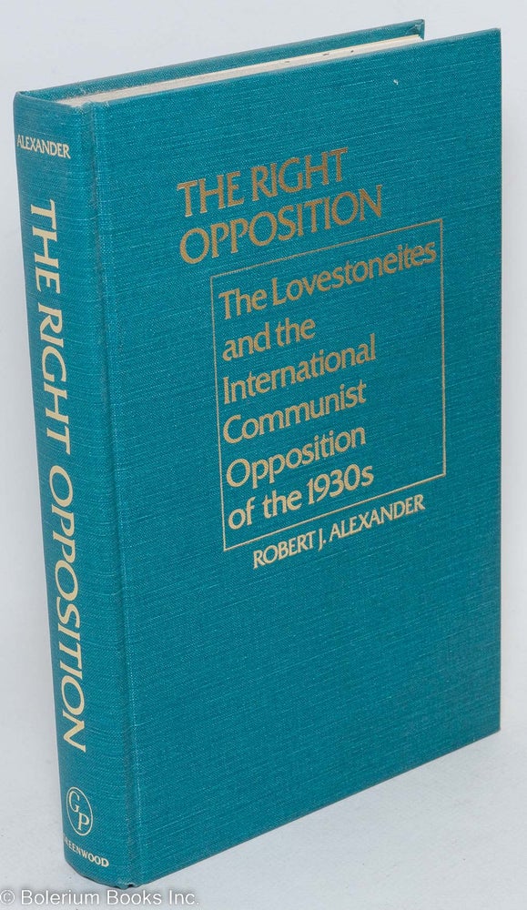 Cat.No: 222493 The Right Opposition: the Lovestoneites and the International Communist Opposition of the 1930s. Robert J. Alexander.