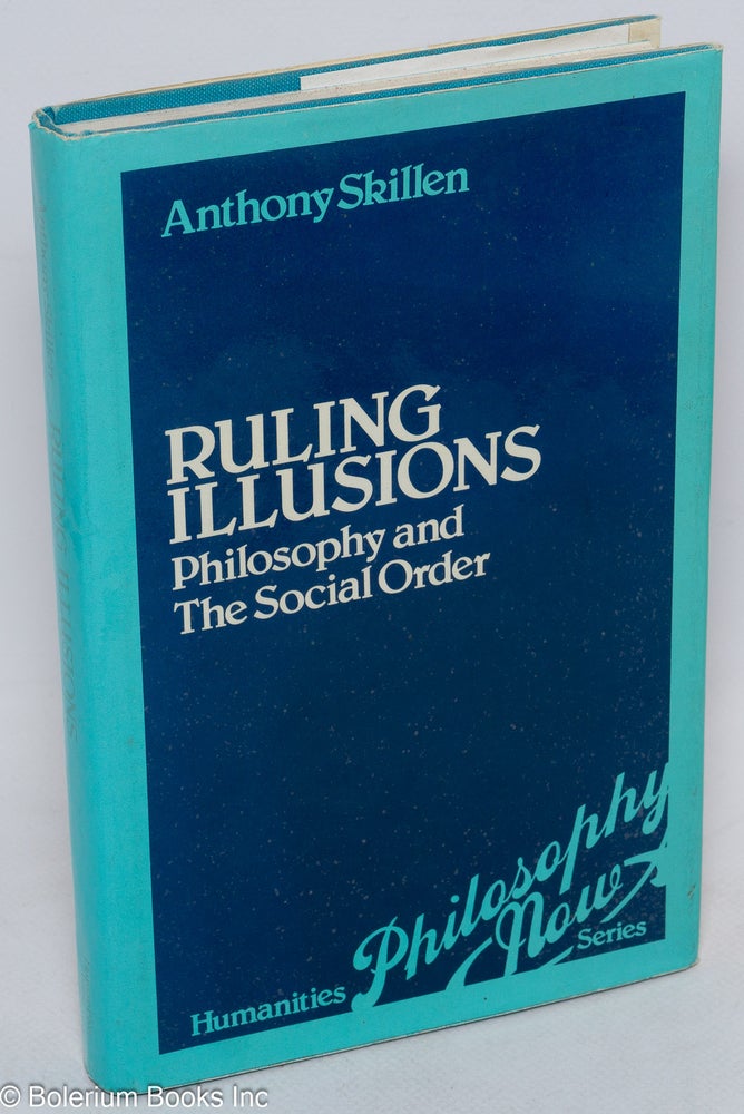 Cat.No: 222613 Ruling Illusions: philosophy and the social order. Anthony Skillen.