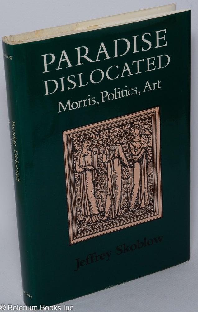 Cat.No: 222672 Paradise Dislocated: Morris, politics, art. Jeffrey Skoblow.