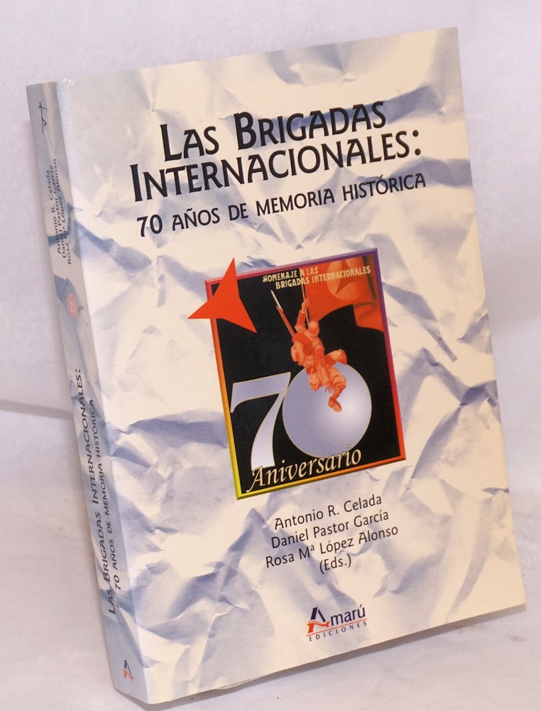 Cat.No: 222803 Las Brigadas Internacionales: 70 anos de memoria historica. Antonio R. Celada, Manuel Gonzalez de la Aleja Daniel Pastor Garcia, and.