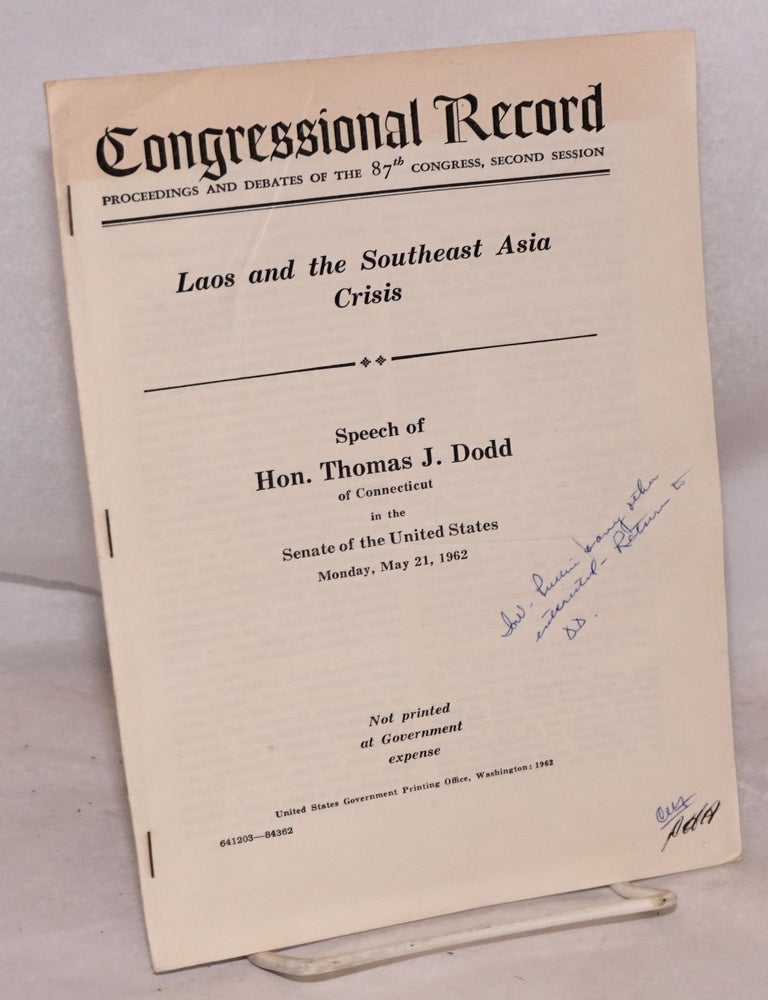 Cat.No: 222867 Congressional Record: proceedings and debates of the 87th Congress, second session; Laos and the Southeast Asia Crisis speech of the Hon. Thomas J. Dodd of Connecticut in the Senate of the United States Monday, May 21, 1962. Hon. Thomas J. Dodd.