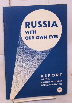 Cat.No: 222881 Russia with our own eyes: Report of the British Workers' Delegation to the...