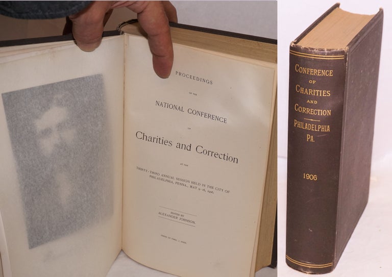 Cat.No: 222991 Proceedings of the National Conference of Charities and Correction at the thirty-third annual session held in the city of Philadelphia, Penna., May 9-16, 1906. Alexander Johnson.