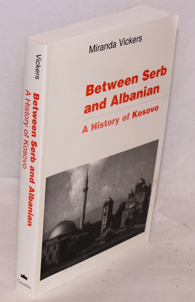 Cat.No: 223035 Between Serb and Albanian A History of Kosovo. Miranda Vickers.