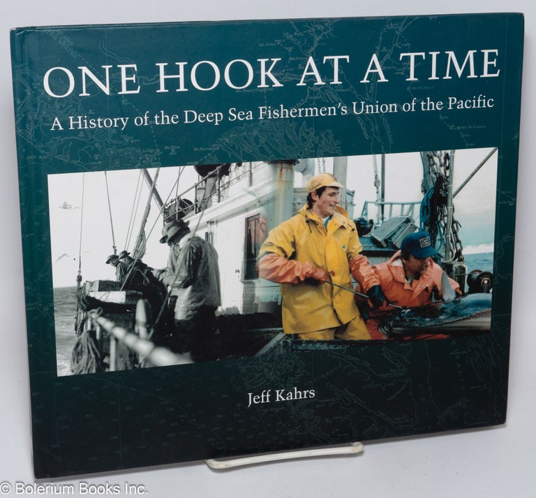 Cat.No: 223111 One hook at a time, a history of the Deep Sea Fishermen's Union of the Pacific. Jeff Kahrs.