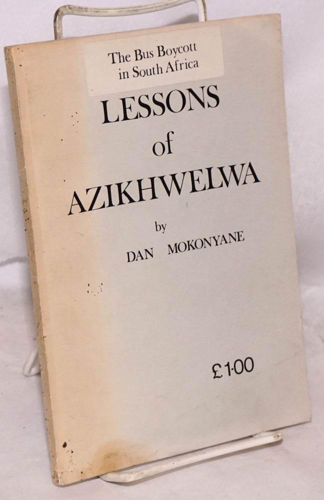 Cat.No: 223321 Lessons of Azikhwelwa, the bus boycott in South Africa [sub-title from sticker on front wrap]. Dan Mokonyane.