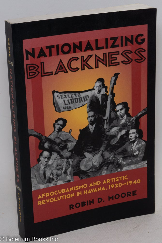 Cat.No: 223448 Nationalizing Blackness; Afrocubanismo and artistic revolution in Havana, 1920-1940. Robin D. Moore.