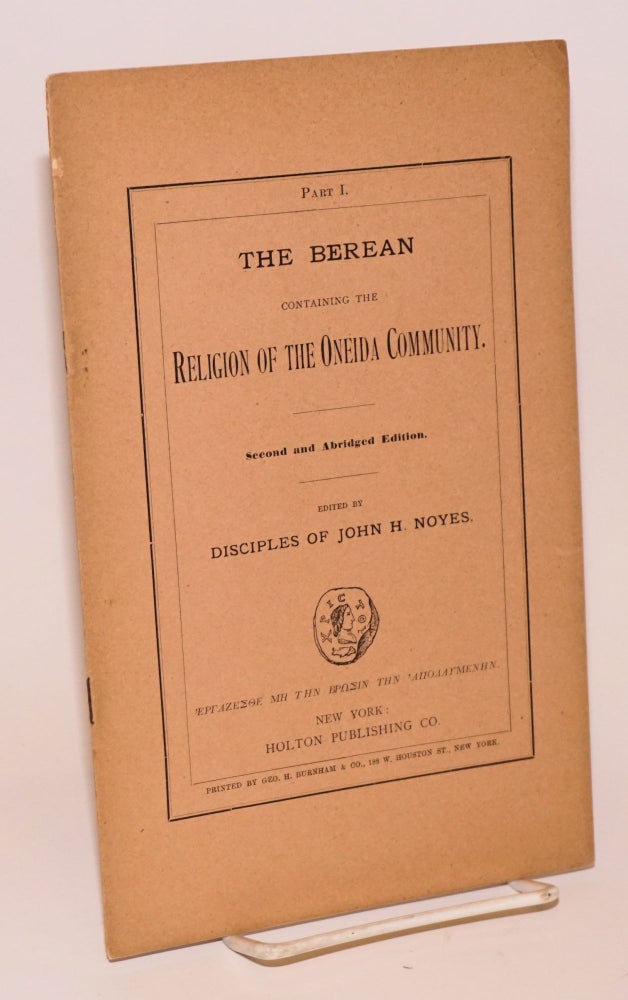 Cat.No: 223643 The Berean, containing the religion of the Oneida Community. Second and abridged edition. Edited by disciples of John H. Noyes. Part 1. John Humphrey Noyes.