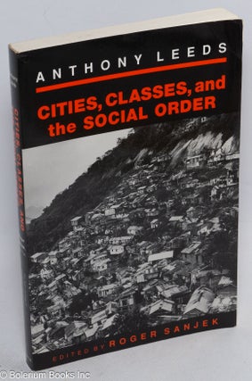 Cat.No: 223651 Cities, classes, and the social order. Anthony Leeds, Roger Sanjek