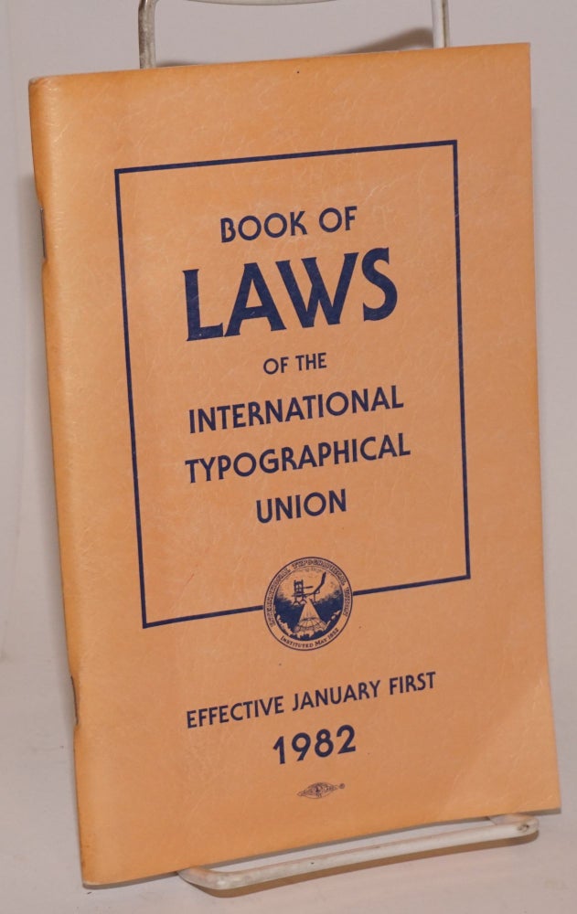 Cat.No: 224150 1982 Constitution, bylaws, general laws and convention laws of the International Typographical Union and the Union Printers Home. International Typographical Union.
