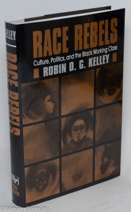 Cat.No: 22419 Race rebels; culture, politics, and the black working class. Robin D. G....