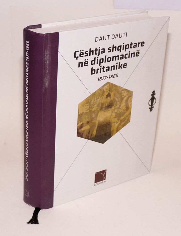 Cat.No: 224280 &Ccedil;&euml;shtja shqiptare n&euml; diplomacin&euml; britanike; 1877-1880. Daut Dauti.