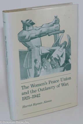 Cat.No: 22439 The Women's Peace Union and the Outlawry of War, 1921-1942. Harriet Hyman...