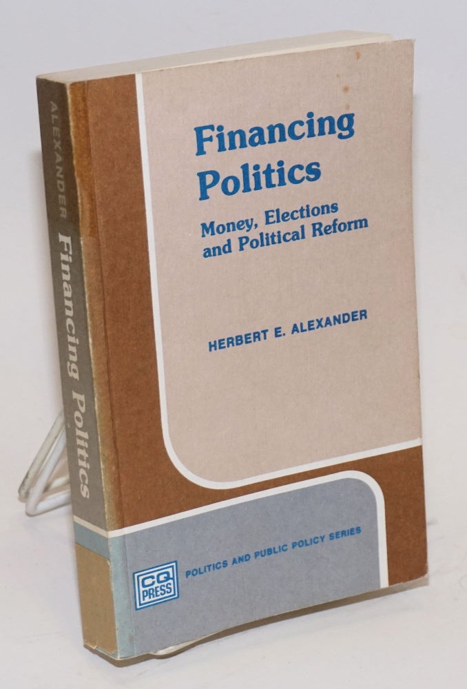 Cat.No: 224803 Financing Politics: money, elections and political reform. Herbert E. Alexander.