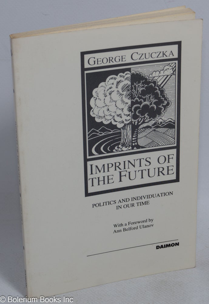 Cat.No: 224808 Imprints of the Future: politics and individuation in our time. George Czuczka, Ann Belford Ulanov.