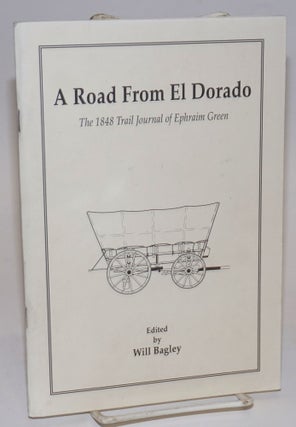 Cat.No: 224945 A Road From El Dorado; The 1848 Trail Journal of Ephraim Green. Ephraim...