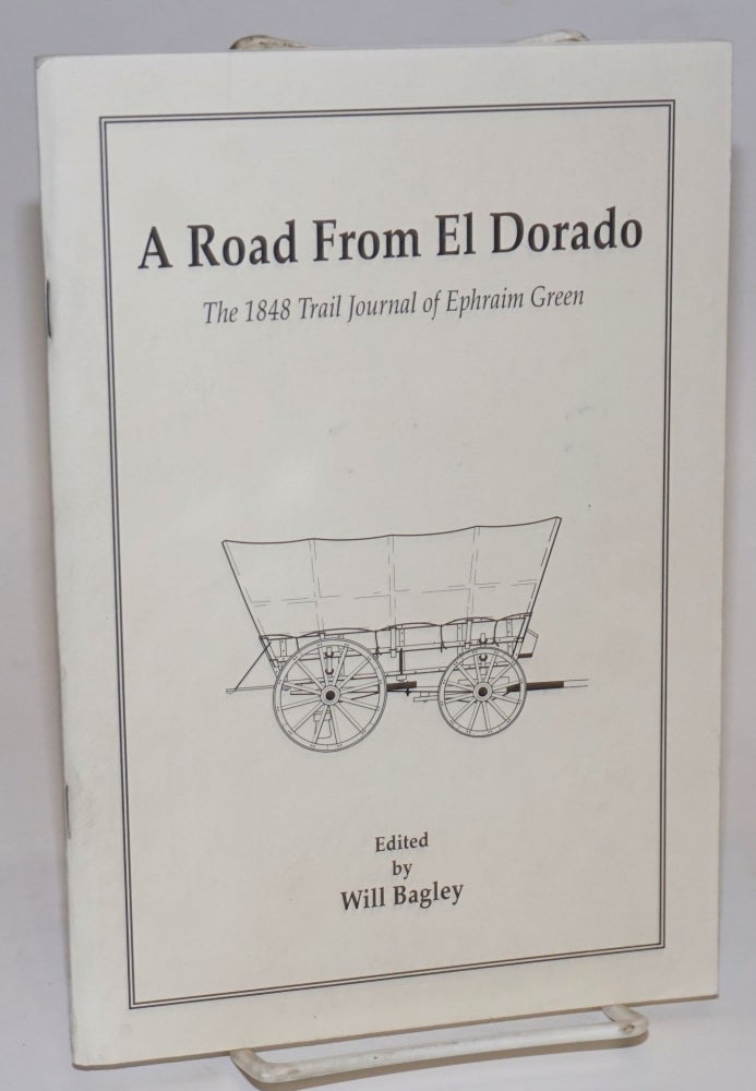 Cat.No: 224945 A Road From El Dorado; The 1848 Trail Journal of Ephraim Green. Ephraim Green, Will Bagley.