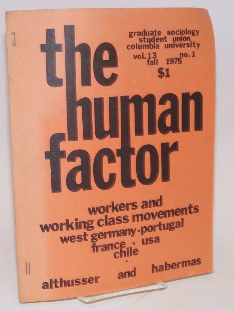 Cat.No: 224957 The Human Factor. Vol. 13 no. 1 (Fall 1975). Workers and working class movements: West Germany - Portugal - France - USA - Chile; Althusser and Habermas