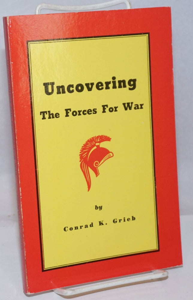 Cat.No: 225102 Uncovering the forces for war. Conrad K. Grieb.