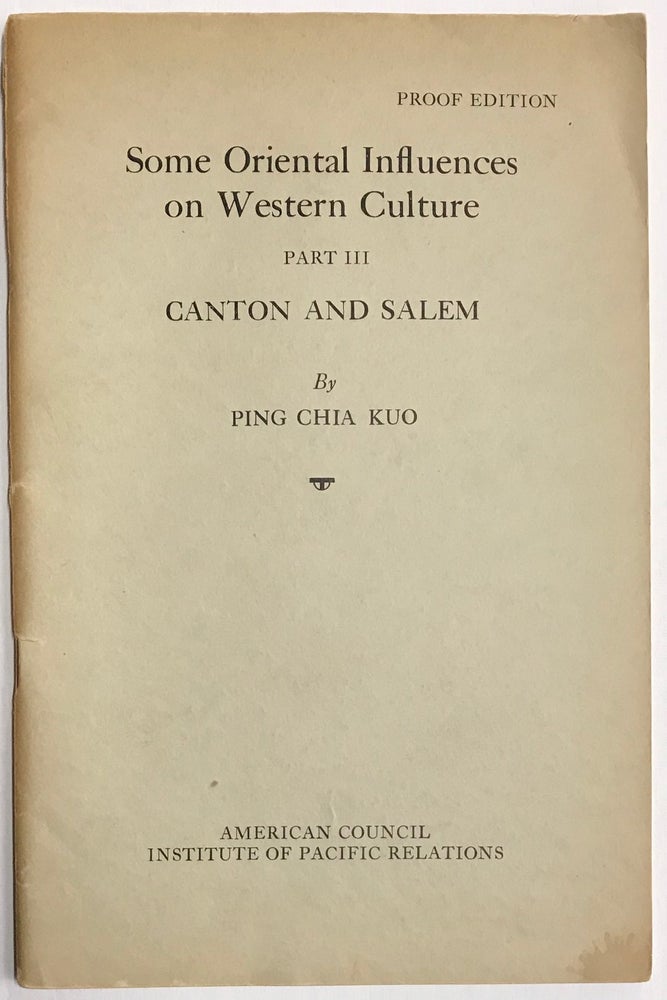 Cat.No: 225246 Some oriental influences on western culture. Part III: Canton and Salem, the impact of Chinese culture upon New England during the post-revolutionary era. Pin-chia Kuo.