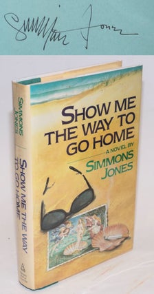 Cat.No: 225256 Show Me the Way to Go Home: a novel [signed]. Simmons Jones