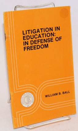 Cat.No: 225367 Litigation in education: in defense of freedom. William B. Ball