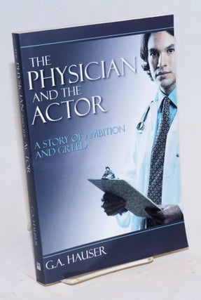 Cat.No: 225894 The Physician and the Actor: a story of ambition and greed. G. A. Hauser