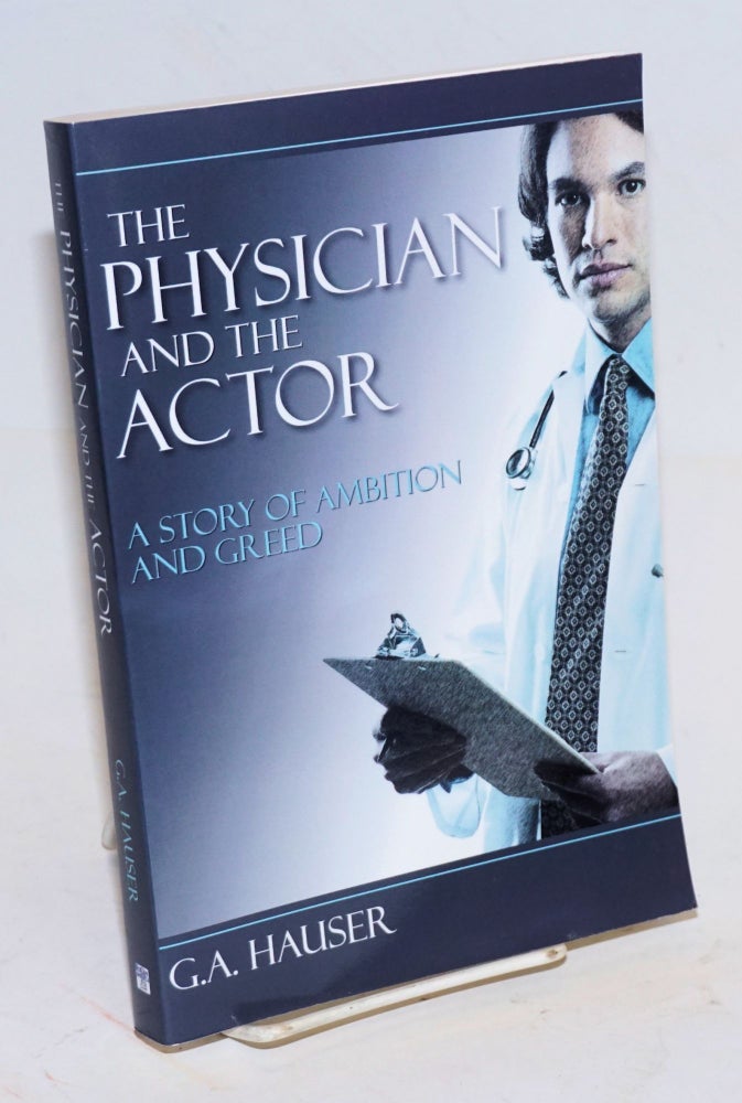 Cat.No: 225894 The Physician and the Actor: a story of ambition and greed. G. A. Hauser.