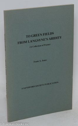 Cat.No: 226213 To Green Fields from Langsyne's Aridity (A collection of Poems). Frank A....