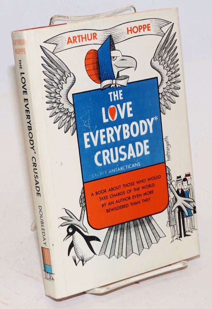 Cat.No: 226250 The Love Everybody* Crusade [*Except Antarcticans]. A book about those who would take charge of the world by an author even more bewildered than they [subtitle from dj]. Arthur Hoppe.