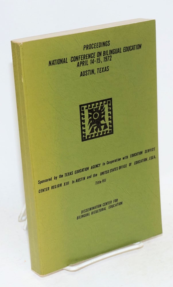 Cat.No: 22640 Proceedings, National Conference on Bilingual Education; April 14-15, 1972, Austin, Texas. Education Service Center Region XIII Texas Education Agency, the United States Office of Education.