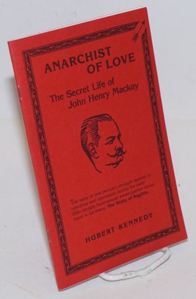 Cat.No: 226424 Anarchist of Love: the secret life of John Henry Mackay. Hubert Kennedy
