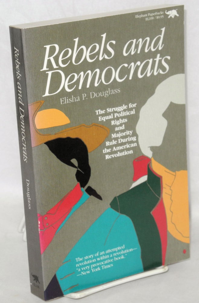 Cat.No: 22646 Rebels and democrats: the struggle for equal political rights and majority rule during the American Revolution. Elisha P. Douglass.