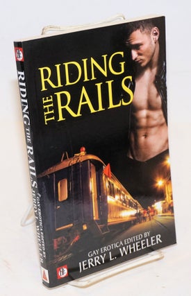 Cat.No: 226593 Riding the Rails: locomotive lust and carnal cabooses; gay erotica. Jerry...