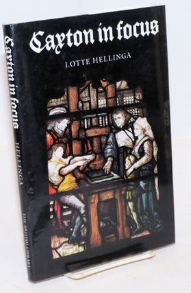 Cat.No: 226657 Caxton in Focus; the beginning of printing in England. Lotte Hellinga