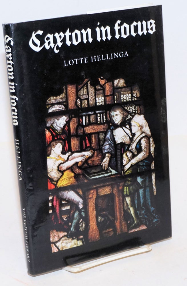 Cat.No: 226657 Caxton in Focus; the beginning of printing in England. Lotte Hellinga.