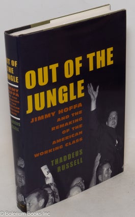 Cat.No: 226803 Out of the Jungle: Jimmy Hoffa and the remaking of the American working...