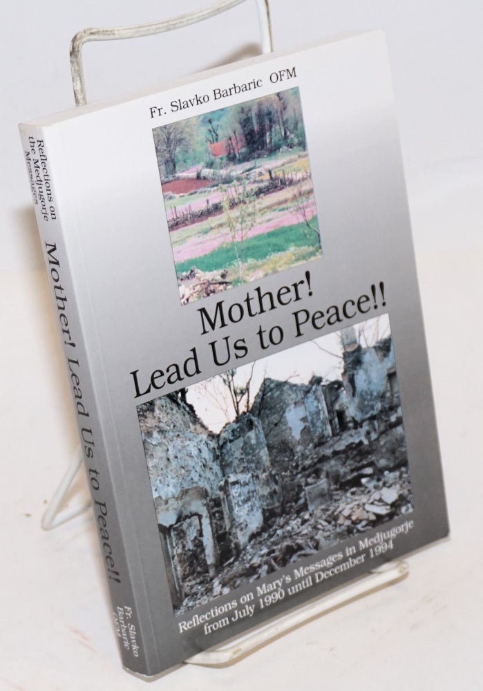 Cat.No: 226924 Mother! Lead Us to Peace!! Reflections on Mary's Messages in Medjugorje from July 1990 intil December 1994. Slavko Barbaric.
