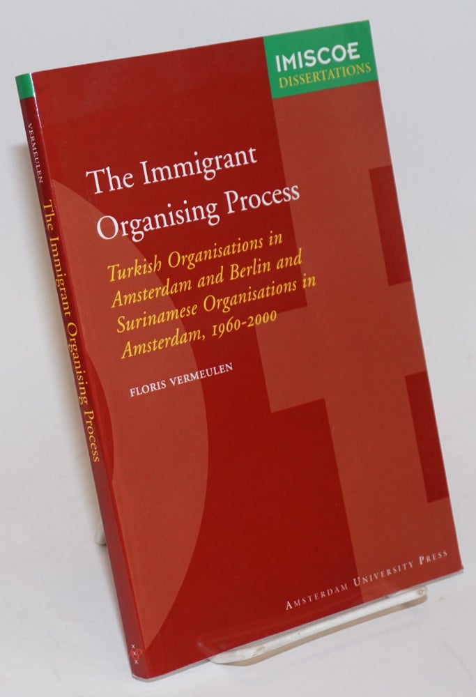 Cat.No: 227321 The Immigrant Organising Process; Turkish Organisations in Amsterdam and Berlin and Surinamese Organisations in Amsterdam, 1960-2000. Floris Vermeulen.
