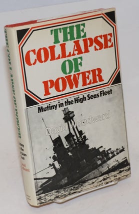 Cat.No: 227459 The Collapse of Power; Mutiny in the High Seas Fleet. David Woodward