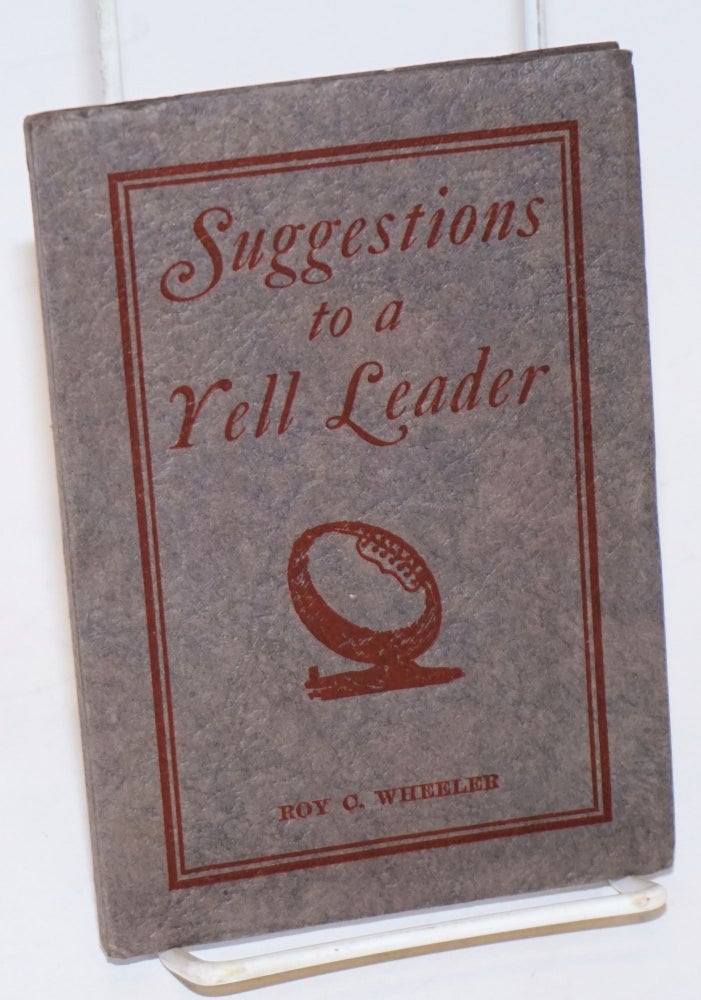 Cat.No: 227521 Suggestions to a Yell Leader. Second Edition, Copyright, October, 1926. Published and Distributed by Wheeler Manufacturing Co., College and School "Pep" Specialties. Roy C. Wheeler.