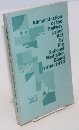 Cat.No: 227535 Administration of the Railway Labor Act by the National Mediation Board...