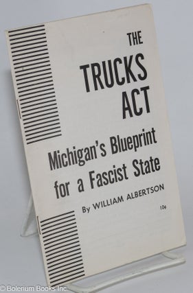 Cat.No: 227639 The Trucks Act, Michigan's blueprint for a Fascist state. William Albertson