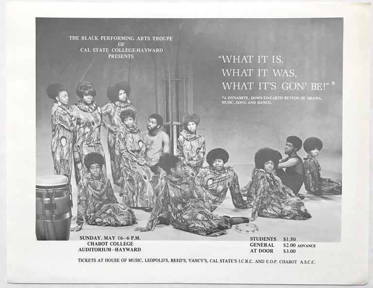 Cat.No: 227960 The Black Performing Arts Troupe of Cal State College-Hayward presents "What is is, What is was, What it's gon' be!" A dynamite, down-to-earth review of drama, music, song and dance... [handbill]